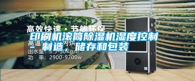 印刷機(jī)滾筒除濕機(jī)濕度控制 - 制造，儲(chǔ)存和包裝