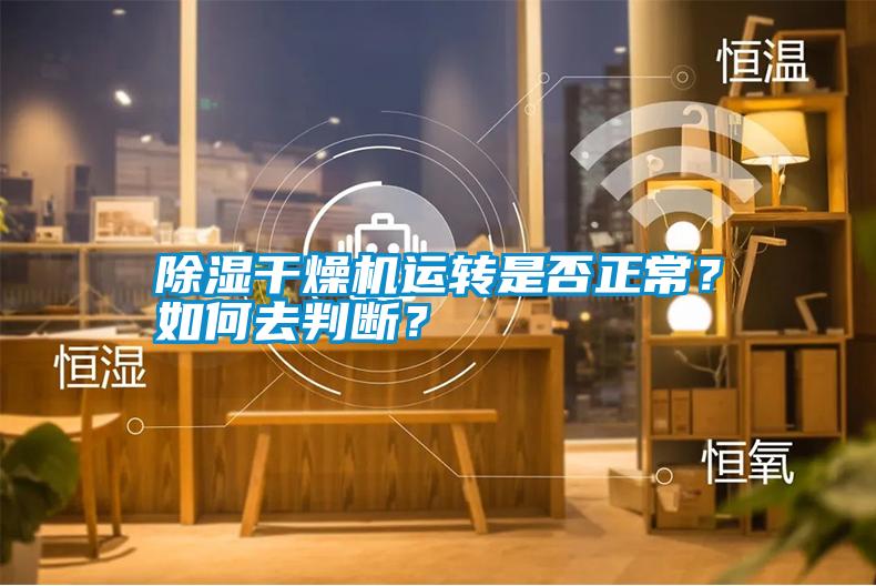 除濕干燥機運轉(zhuǎn)是否正常？如何去判斷？