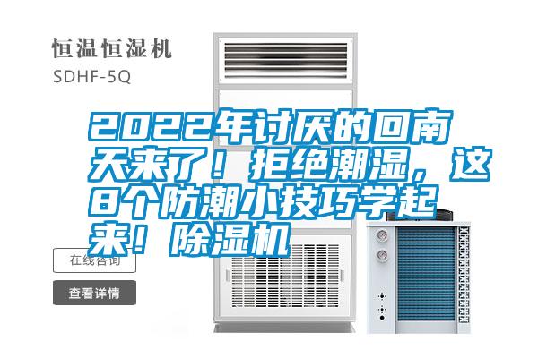 2022年討厭的回南天來了!拒絕潮濕,這8個(gè)防潮小技巧學(xué)起來!除濕機(jī)