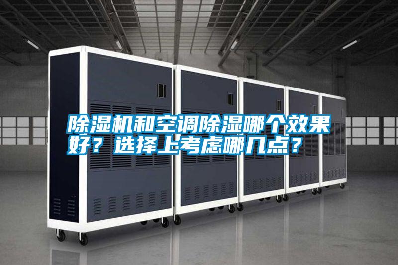 除濕機(jī)和空調(diào)除濕哪個(gè)效果好?選擇上考慮哪幾點(diǎn)?