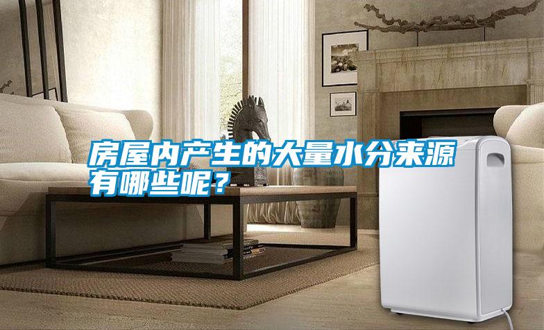 房屋內(nèi)產(chǎn)生的大量水分來(lái)源有哪些呢?