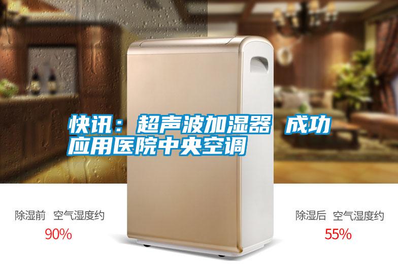 快訊：超聲波加濕器 成功應用醫(yī)院中央空調