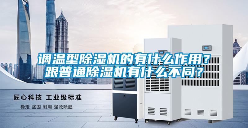 調(diào)溫型除濕機(jī)的有什么作用？跟普通除濕機(jī)有什么不同？