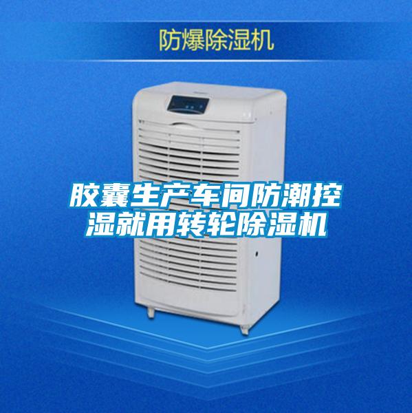 膠囊生產(chǎn)車(chē)間防潮控濕就用轉(zhuǎn)輪除濕機(jī)