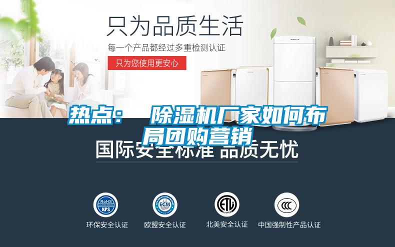 熱點: 除濕機廠家如何布局團購營銷