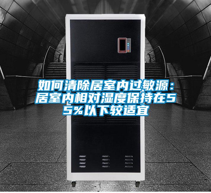 如何清除居室內(nèi)過敏源:居室內(nèi)相對濕度保持在55%以下較適宜