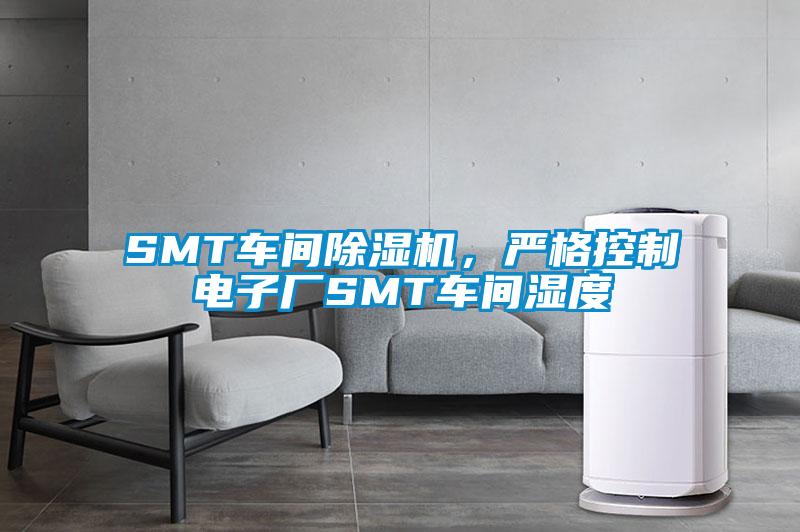 SMT車間除濕機(jī),嚴(yán)格控制電子廠SMT車間濕度