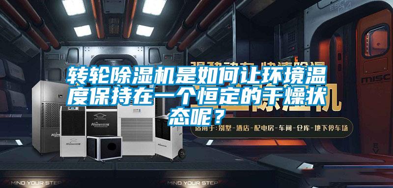 轉輪除濕機是如何讓環境溫度保持在一個恒定的干燥狀態呢?