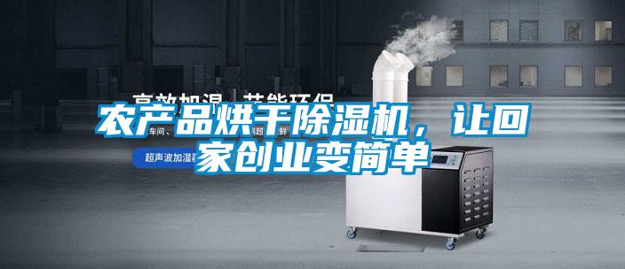 農產品烘干除濕機，讓回家創(chuàng)業(yè)變簡單