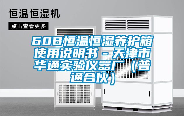 60B恒溫恒濕養(yǎng)護(hù)箱使用說(shuō)明書-天津市華通實(shí)驗(yàn)儀器廠(普通合伙)