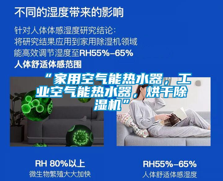 “家用空氣能熱水器，工業(yè)空氣能熱水器，烘干除濕機”