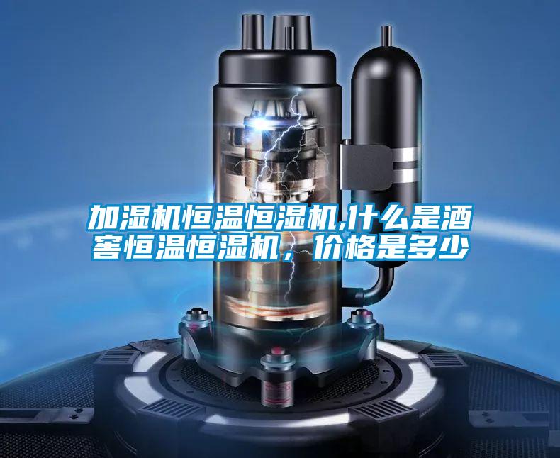 加濕機恒溫恒濕機,什么是酒窖恒溫恒濕機，價格是多少