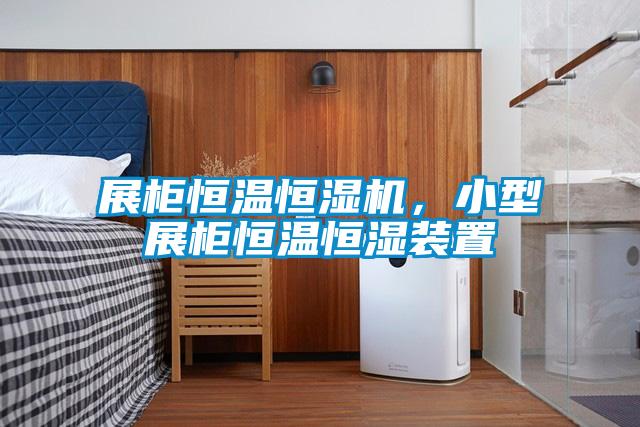 展柜恒溫恒濕機，小型展柜恒溫恒濕裝置