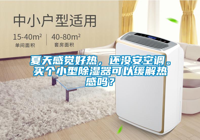 夏天感覺好熱，還沒安空調(diào)。買個(gè)小型除濕器可以緩解熱感嗎？