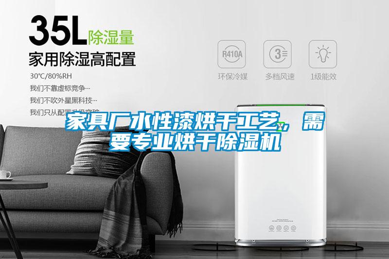 家具廠水性漆烘干工藝,需要專業烘干除濕機