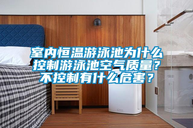 室內恒溫游泳池為什么控制游泳池空氣質量？不控制有什么危害？