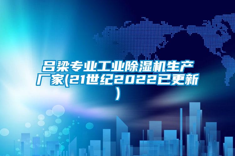 呂梁專業(yè)工業(yè)除濕機生產(chǎn)廠家(21世紀(jì)2022已更新)