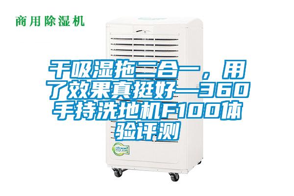 干吸濕拖二合一，用了效果真挺好—360手持洗地機F100體驗評測