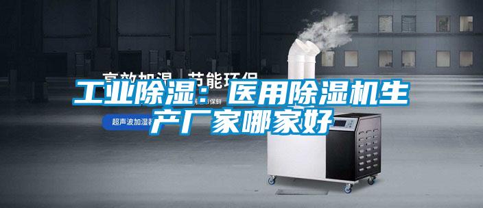 工業(yè)除濕:醫(yī)用除濕機生產(chǎn)廠家哪家好