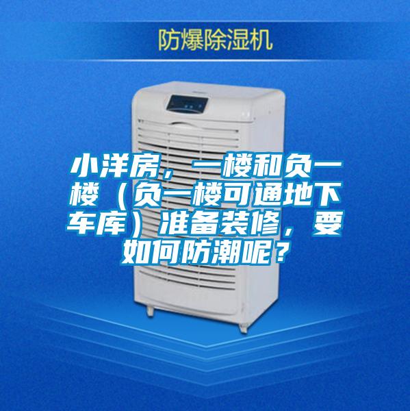 小洋房，一樓和負一樓（負一樓可通地下車庫）準備裝修，要如何防潮呢？