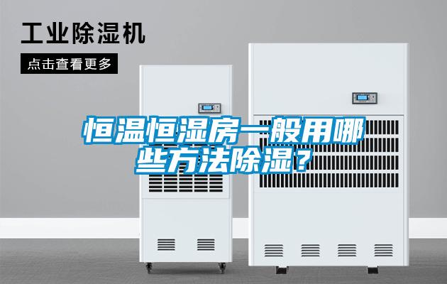 恒溫恒濕房一般用哪些方法除濕？