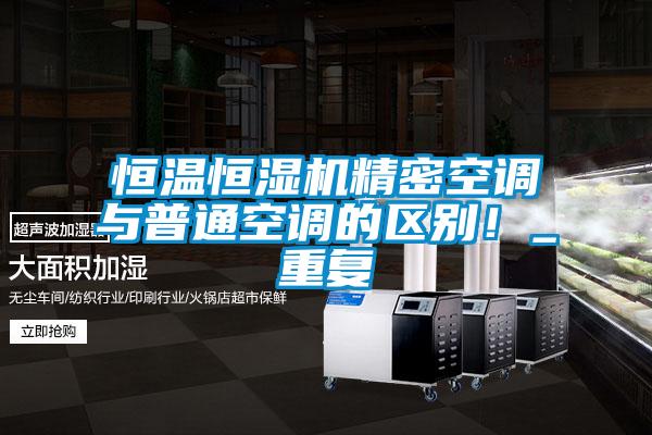 恒溫恒濕機精密空調與普通空調的區別!_重復