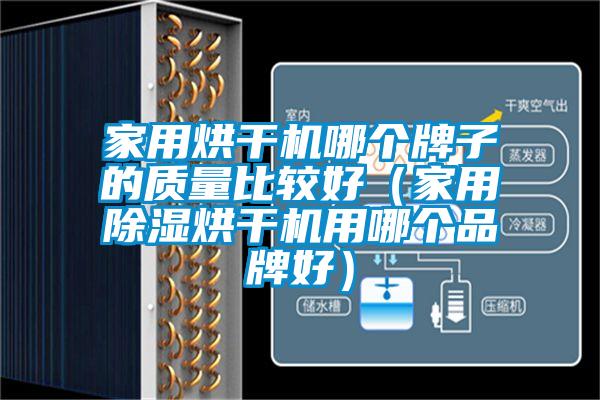 家用烘干機(jī)哪個牌子的質(zhì)量比較好（家用除濕烘干機(jī)用哪個品牌好）