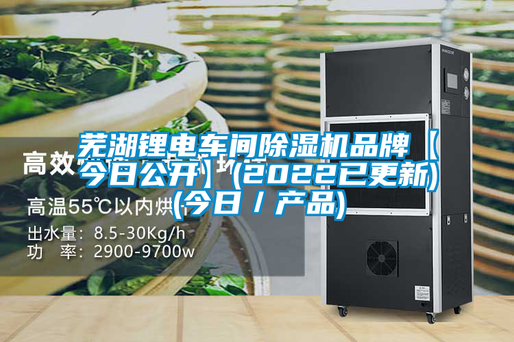 蕪湖鋰電車間除濕機品牌【今日公開】(2022已更新)(今日/產(chǎn)品)