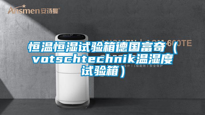 恒溫恒濕試驗箱德國富奇(votschtechnik溫濕度試驗箱)