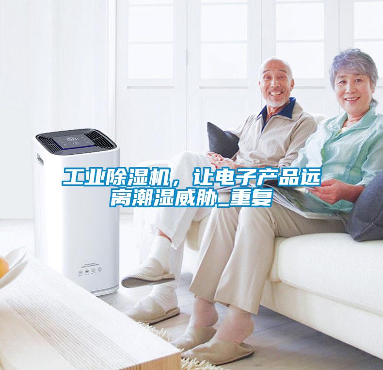 工業除濕機,讓電子產品遠離潮濕威脅_重復