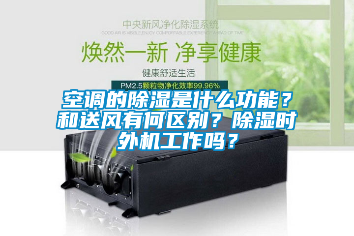 空調的除濕是什么功能？和送風有何區別？除濕時外機工作嗎？