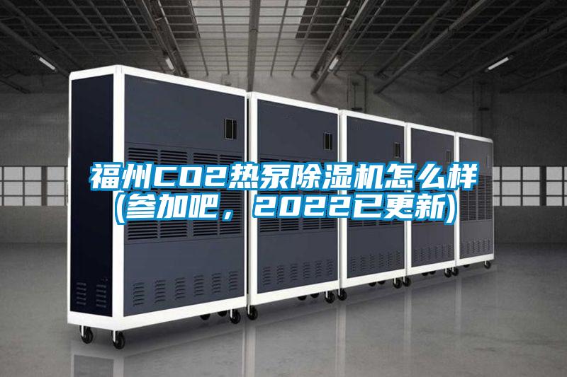 福州CO2熱泵除濕機(jī)怎么樣(參加吧，2022已更新)