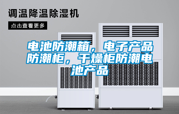 電池防潮箱,電子產(chǎn)品防潮柜,干燥柜防潮電池產(chǎn)品