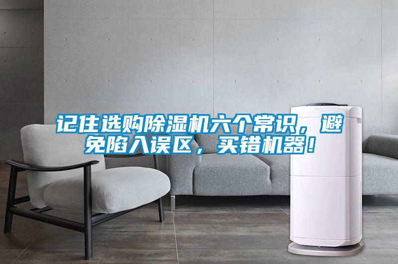 記住選購除濕機六個常識,避免陷入誤區(qū),買錯機器!