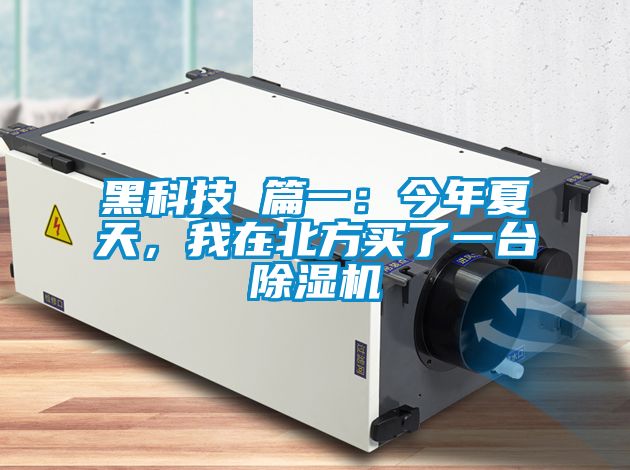 黑科技 篇一:今年夏天,我在北方買了一臺(tái)除濕機(jī)
